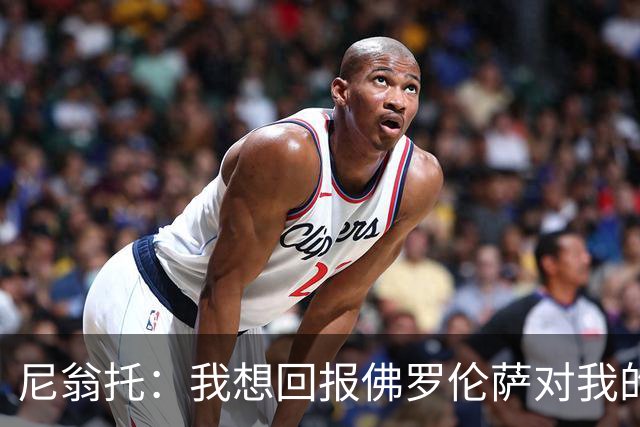 尼翁托：我想回报佛罗伦萨对我的信任，瓦诺利教练让我们重新开始
